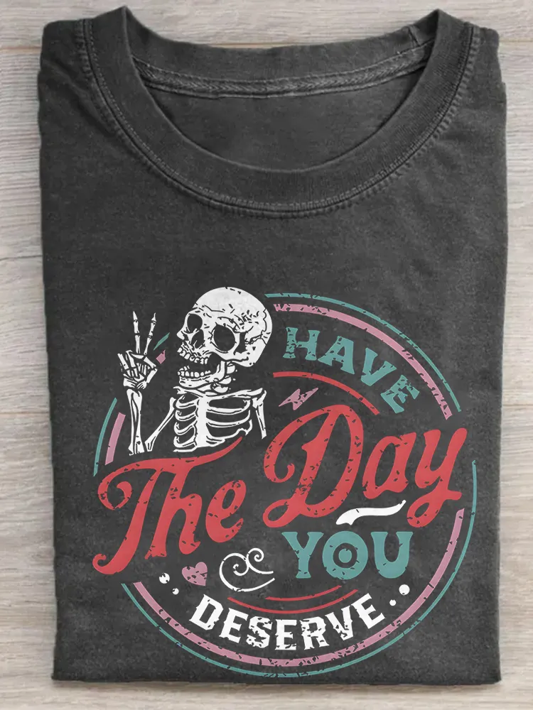 Have The Day You Deserve T-Shirt