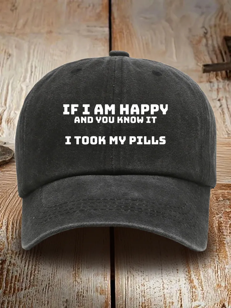 If I Am Happy And You Know It I Took My Pills Baseball Cap