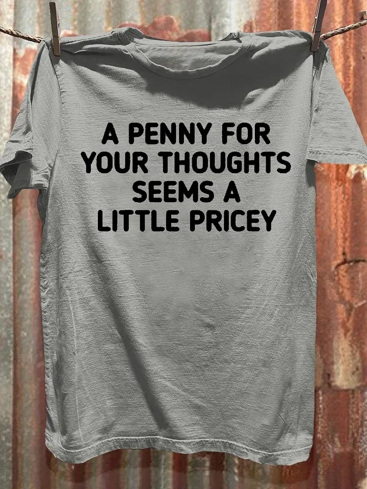 T-Shirt A Penny For Your Thoughts Seems A Little Pricey Round-Neck Short-Sleeved T-Shirt