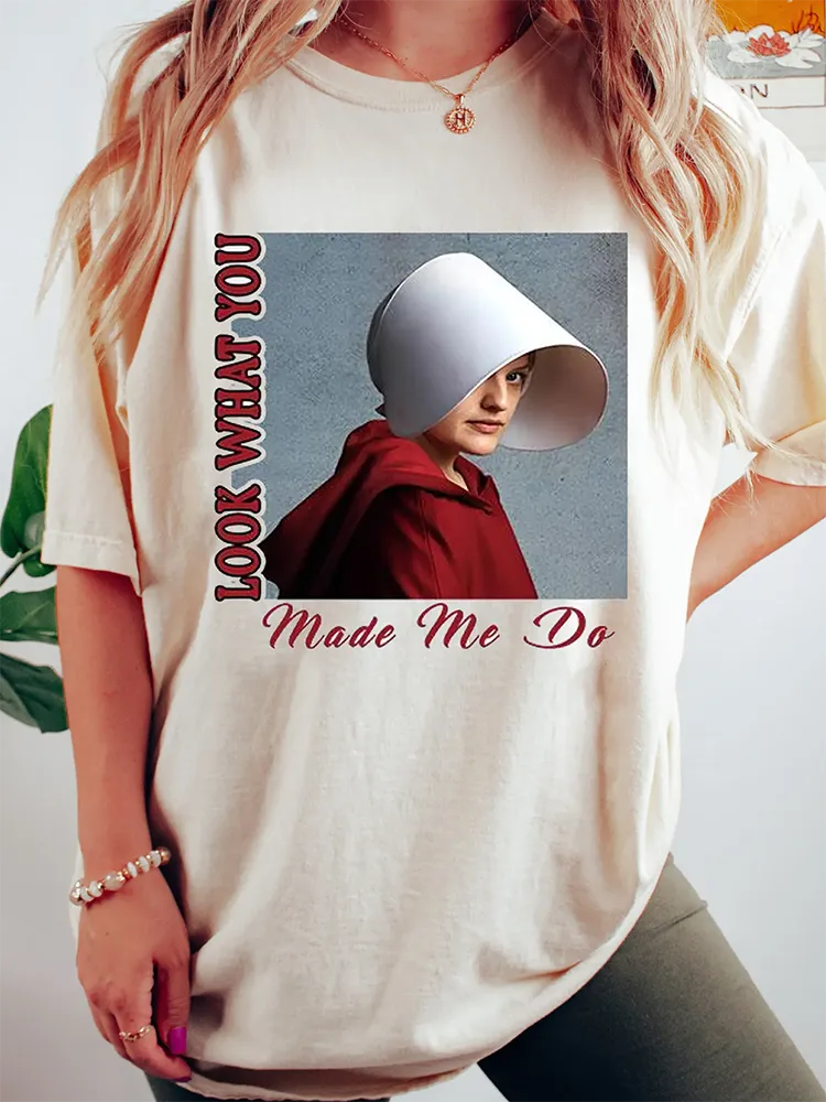 Look What You Make Me Do,Handmaids Tale Unisex T-Shirt