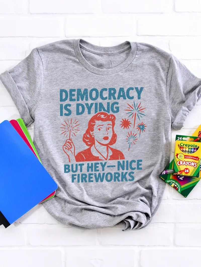 Democracy Is Dying But Hey-Nice Fireworks Teacher T-Shirt