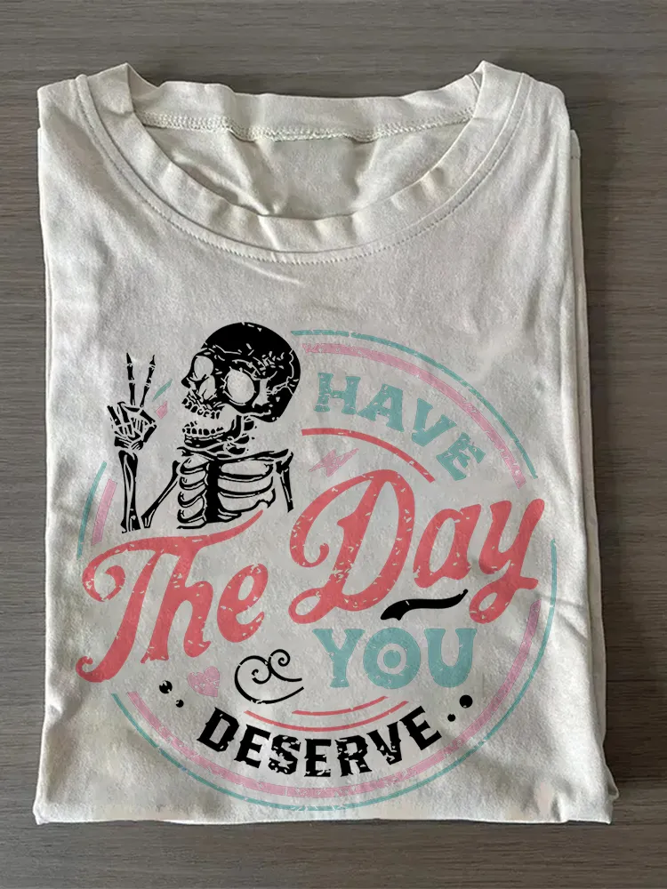 Have The Day You Deserve T-Shirt