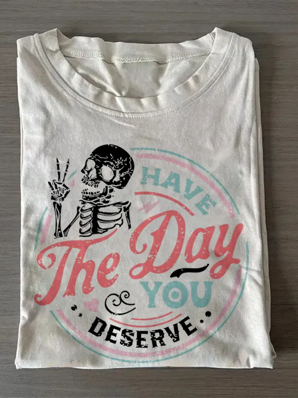 Have The Day You Deserve T-Shirt